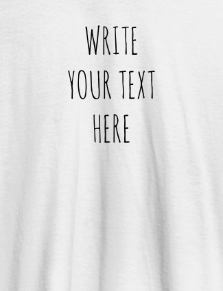 Write Your Text On White Color Customized Tshirt for Women
