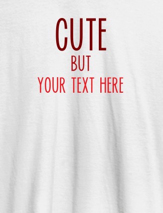 Cute But with Your Text On White Color T-shirts For Women with Name, Text and Photo