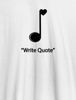 Love Music with Your Favorite Quote On White Color Customized Tshirt for Women