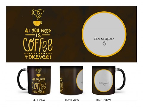 All You Needs Is Coffee Forever For Coffee Lovers Design On Magic Black Mug