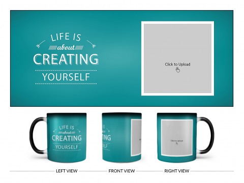 Life Is About Creating Yourself Quote Design On Magic Black Mug