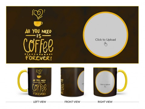 All You Needs Is Coffee Forever For Coffee Lovers Design On Dual Tone Yellow Mug