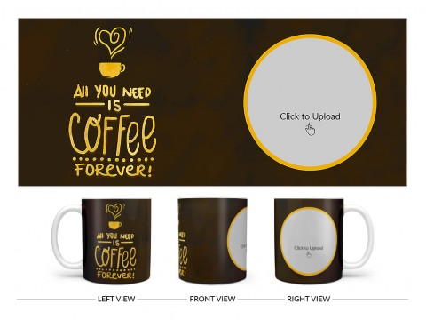 All You Needs Is Coffee Forever For Coffee Lovers Design On Plain white Mug